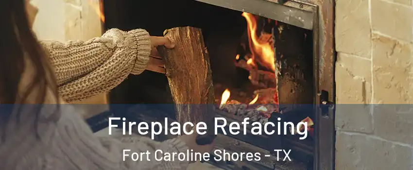 Fireplace Refacing Fort Caroline Shores - TX