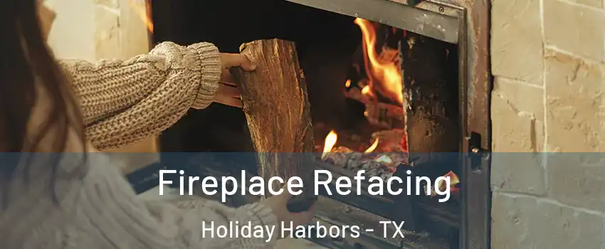 Fireplace Refacing Holiday Harbors - TX