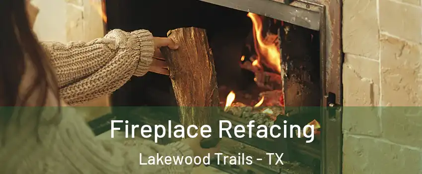 Fireplace Refacing Lakewood Trails - TX