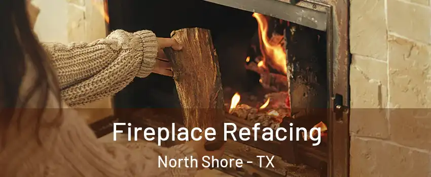 Fireplace Refacing North Shore - TX