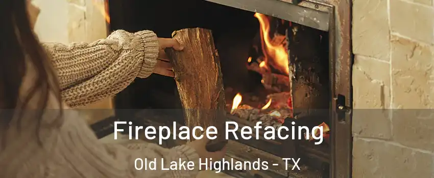 Fireplace Refacing Old Lake Highlands - TX