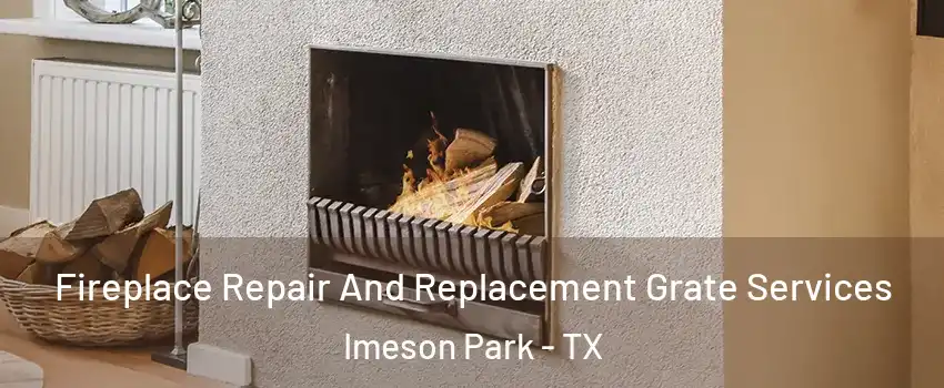 Fireplace Repair And Replacement Grate Services Imeson Park - TX