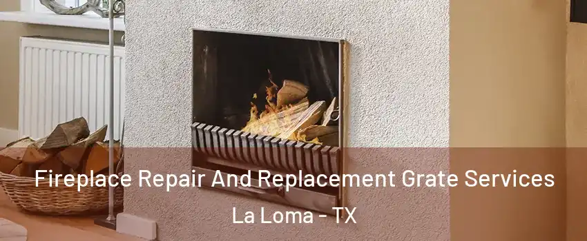 Fireplace Repair And Replacement Grate Services La Loma - TX