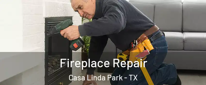 Fireplace Repair Casa Linda Park - TX