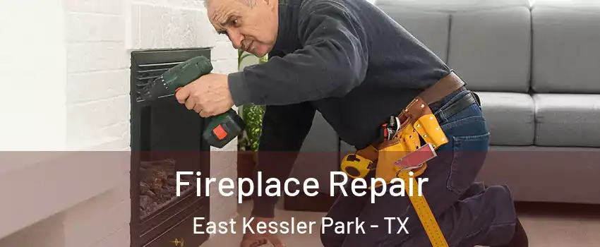 Fireplace Repair East Kessler Park - TX