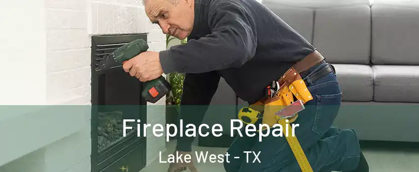 Fireplace Repair Lake West - TX