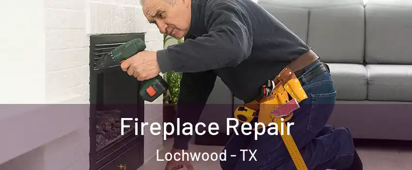 Fireplace Repair Lochwood - TX