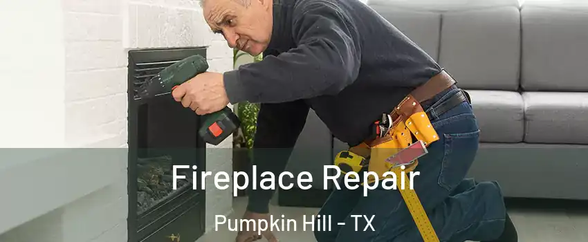 Fireplace Repair Pumpkin Hill - TX