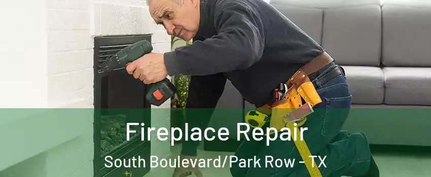 Fireplace Repair South Boulevard/Park Row - TX