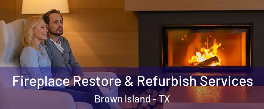 Fireplace Restore & Refurbish Services Brown Island - TX