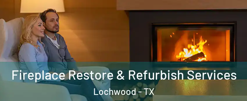 Fireplace Restore & Refurbish Services Lochwood - TX