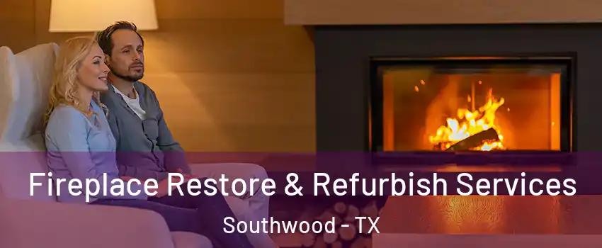 Fireplace Restore & Refurbish Services Southwood - TX