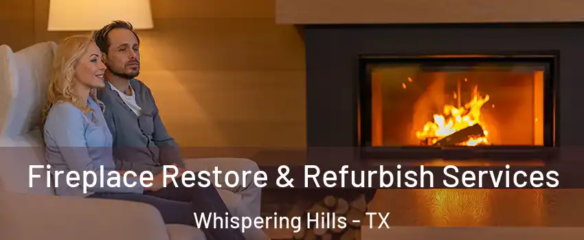 Fireplace Restore & Refurbish Services Whispering Hills - TX