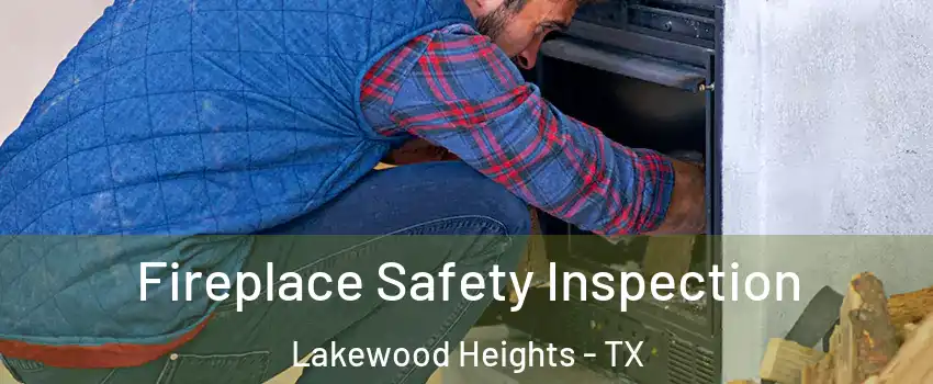 Fireplace Safety Inspection Lakewood Heights - TX