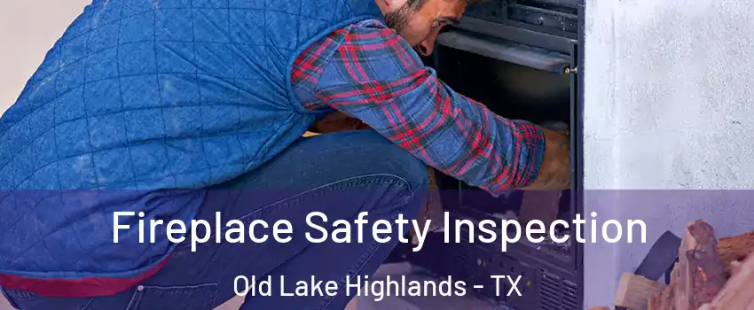 Fireplace Safety Inspection Old Lake Highlands - TX