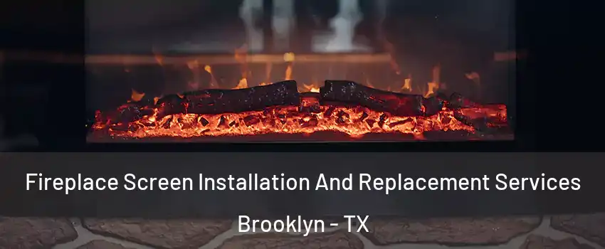 Fireplace Screen Installation And Replacement Services Brooklyn - TX