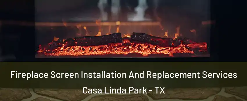 Fireplace Screen Installation And Replacement Services Casa Linda Park - TX