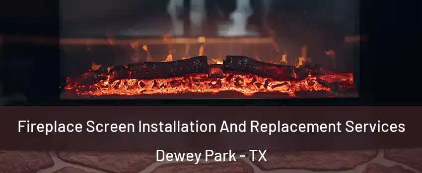 Fireplace Screen Installation And Replacement Services Dewey Park - TX