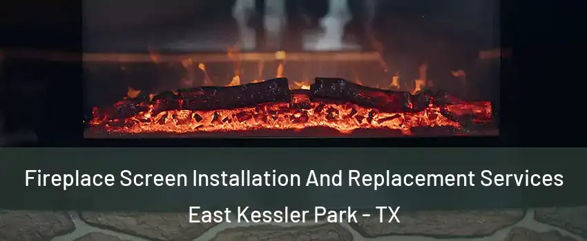 Fireplace Screen Installation And Replacement Services East Kessler Park - TX