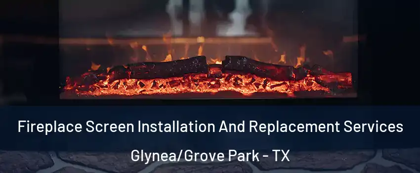 Fireplace Screen Installation And Replacement Services Glynea/Grove Park - TX