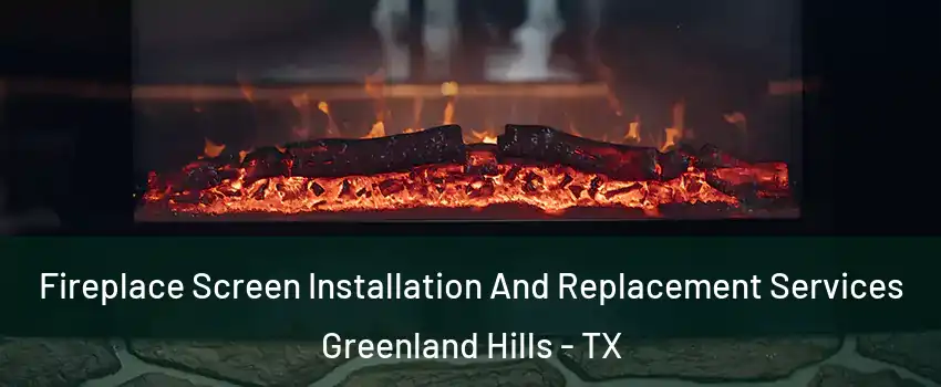 Fireplace Screen Installation And Replacement Services Greenland Hills - TX