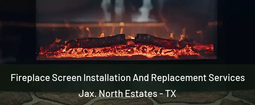 Fireplace Screen Installation And Replacement Services Jax. North Estates - TX