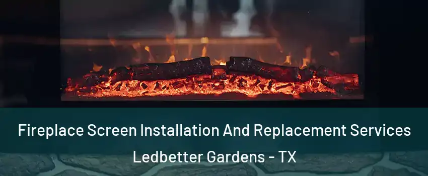 Fireplace Screen Installation And Replacement Services Ledbetter Gardens - TX