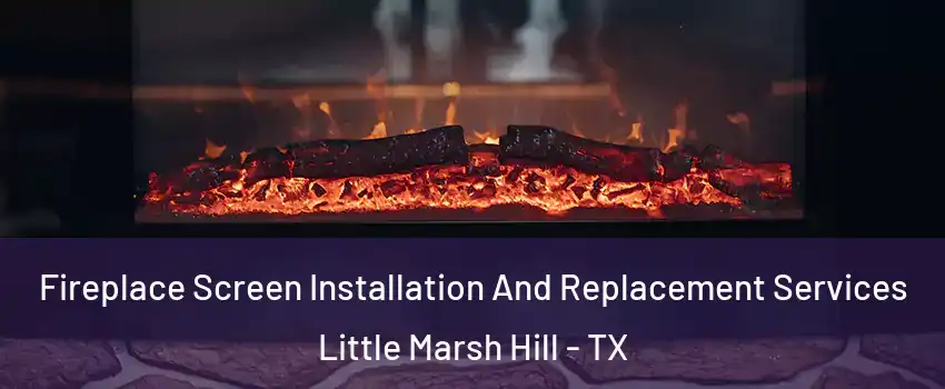 Fireplace Screen Installation And Replacement Services Little Marsh Hill - TX