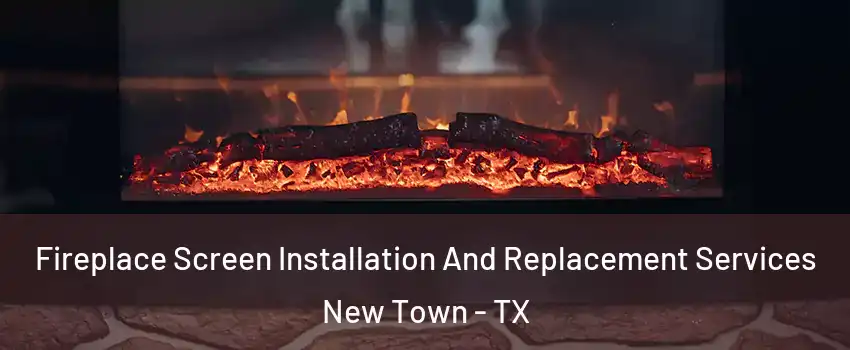 Fireplace Screen Installation And Replacement Services New Town - TX