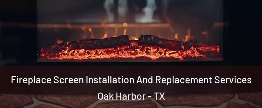 Fireplace Screen Installation And Replacement Services Oak Harbor - TX