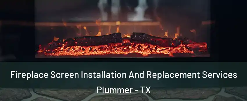 Fireplace Screen Installation And Replacement Services Plummer - TX