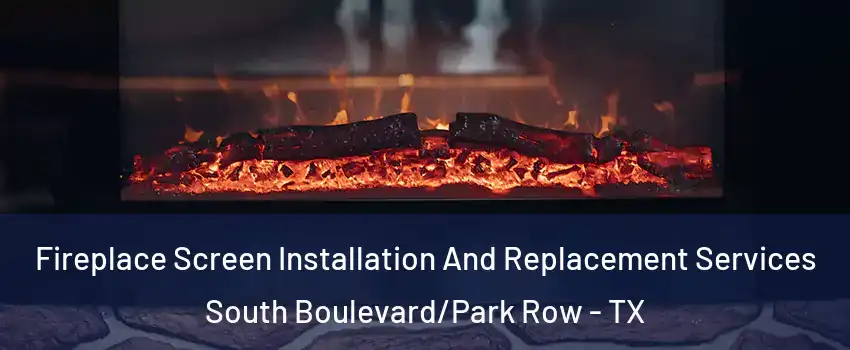 Fireplace Screen Installation And Replacement Services South Boulevard/Park Row - TX