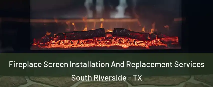 Fireplace Screen Installation And Replacement Services South Riverside - TX