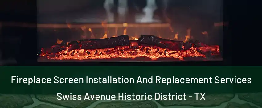 Fireplace Screen Installation And Replacement Services Swiss Avenue Historic District - TX