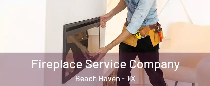 Fireplace Service Company Beach Haven - TX