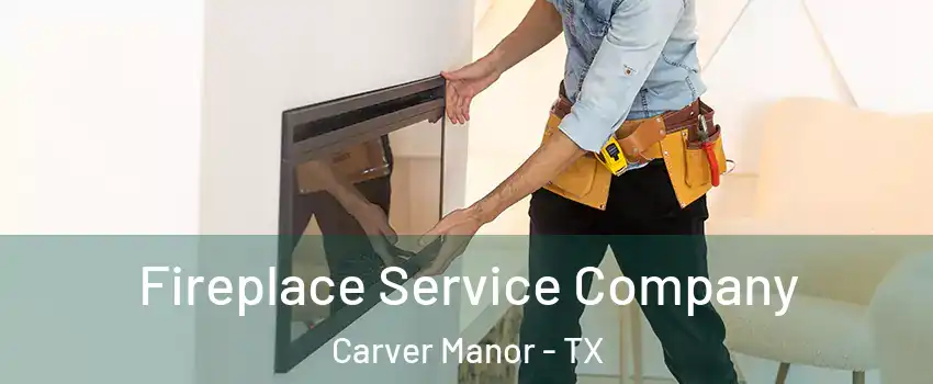 Fireplace Service Company Carver Manor - TX