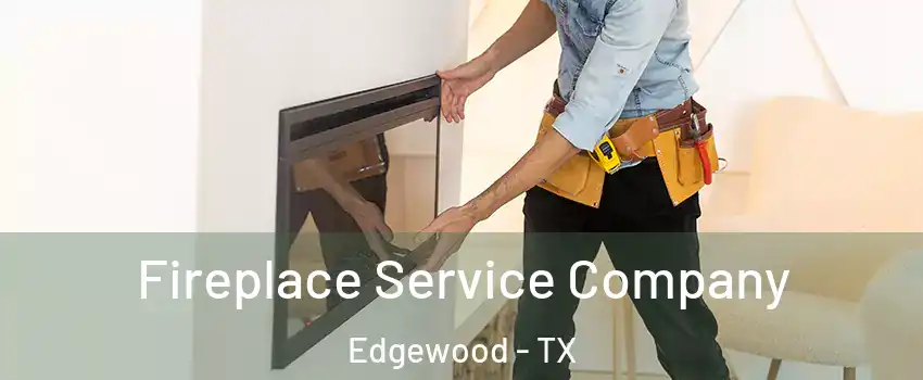 Fireplace Service Company Edgewood - TX