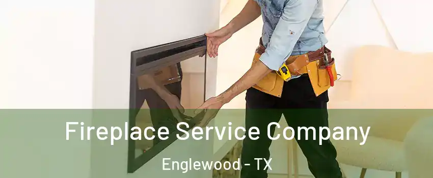 Fireplace Service Company Englewood - TX