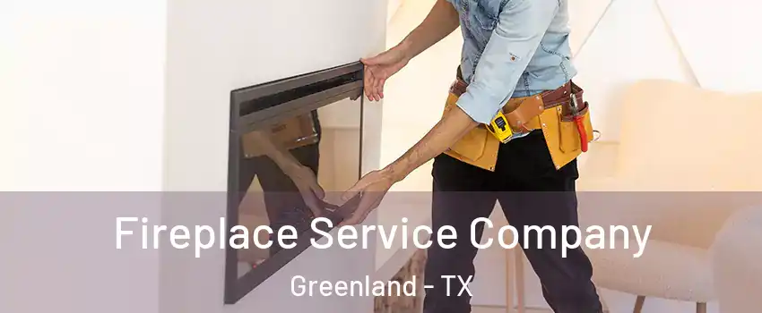 Fireplace Service Company Greenland - TX