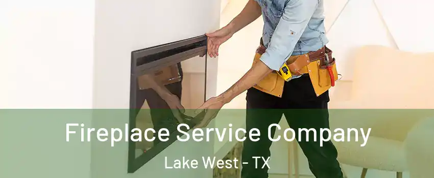 Fireplace Service Company Lake West - TX