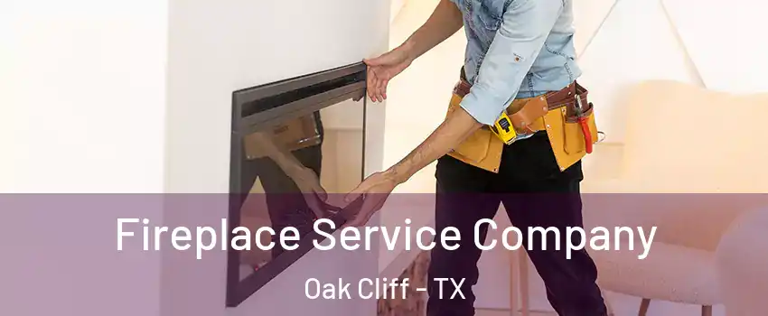 Fireplace Service Company Oak Cliff - TX