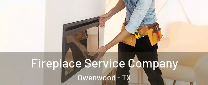 Fireplace Service Company Owenwood - TX