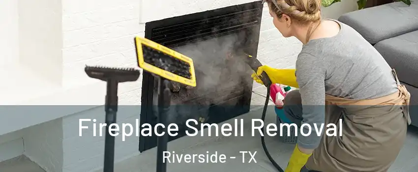 Fireplace Smell Removal Riverside - TX