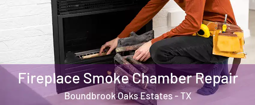 Fireplace Smoke Chamber Repair Boundbrook Oaks Estates - TX