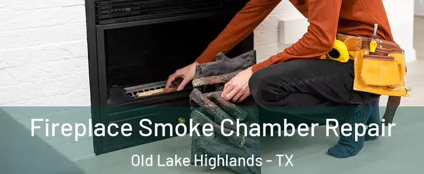 Fireplace Smoke Chamber Repair Old Lake Highlands - TX