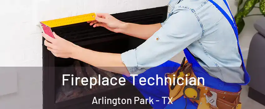 Fireplace Technician Arlington Park - TX