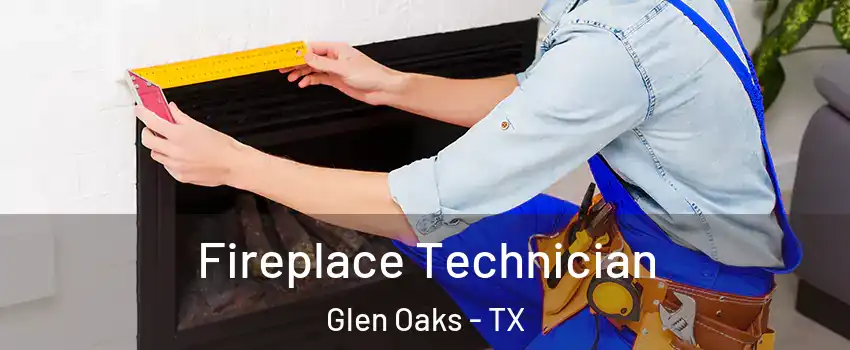 Fireplace Technician Glen Oaks - TX