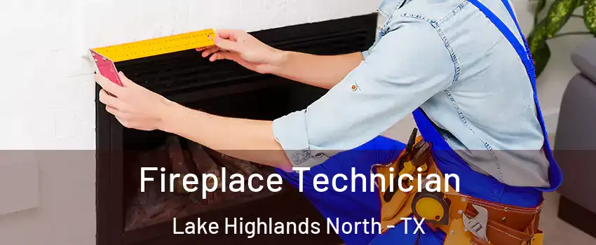 Fireplace Technician Lake Highlands North - TX