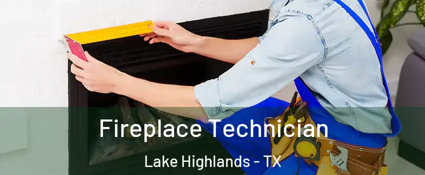 Fireplace Technician Lake Highlands - TX