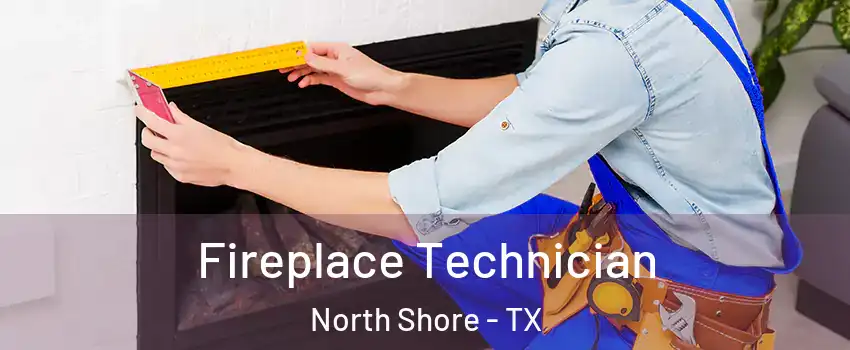 Fireplace Technician North Shore - TX